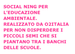 SOCIAL NING PER L’EDUCAZIONE AMBIENTALE.
REALIZZATO DA O2ITALIA PER NON DISPERDERE I PICCOLI SEMI CHE SI PIANTANO TRA I BANCHI DELLE SCUOLE.