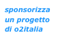 sponsorizza 
un progetto
di o2italia